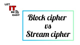 Block Cipher vs Stream Cipher | Symmetric and Asymmetric key cryptography | @LetIT-BeEasy