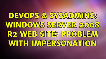 DevOps & SysAdmins: Windows Server 2008 R2 web site: problem with impersonation (2 Solutions!!)