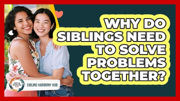 Why Do Siblings Need To Solve Problems Together? - Sibling Harmony Hub