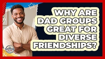 Why Are Dad Groups Great For Diverse Friendships? - Fatherhood Journey Network