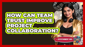 How Can Team Trust Improve Project Collaboration?