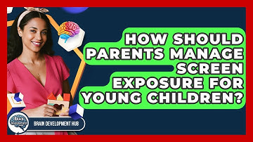 How Should Parents Manage Screen Exposure For Young Children? - Brain Development Hub