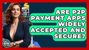 Are P2P Payment Apps Widely Accepted And Secure? - Ask Your Bank Teller