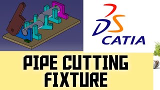 PIPE CUTTING FIXTURE DESIGN ON CATIA V5