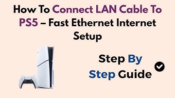 How To Connect LAN Cable To PS5 – Fast Ethernet Internet Setup