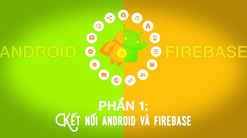 Firebase - Phần 1: Kết nối Android và Firebase