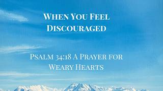 A Prayer for the Discouraged - Psalm 34:18