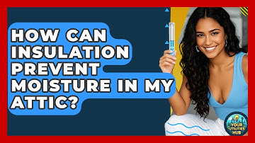 How Can Insulation Prevent Moisture In My Attic? - Your Utilities Hub
