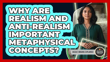Why Are Realism And Anti-Realism Important Metaphysical Concepts?