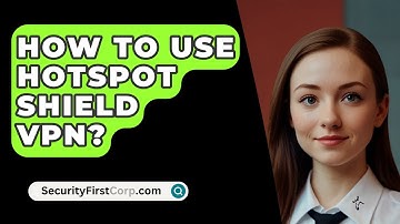 How To Use Hotspot Shield VPN? - SecurityFirstCorp.com
