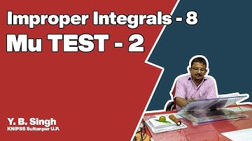 Improper Integrals 8 - Mu TEST 2 | Y.B. Singh, KNIPSS Sultanpur