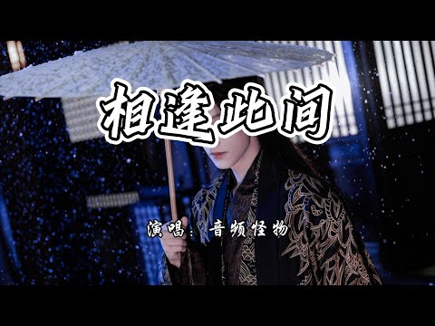音频怪物 - 相逢此间《盗墓笔记·官方》剧情纪念曲『也曾镜花水月不知深浅，也曾相逢故人天灯误点。』【4K无损|动态歌词 Lyrics】