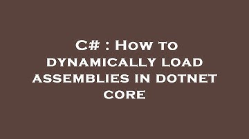 C# : How to dynamically load assemblies in dotnet core