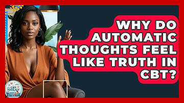 Why Do Automatic Thoughts Feel Like Truth In CBT? - CBT Toolkit