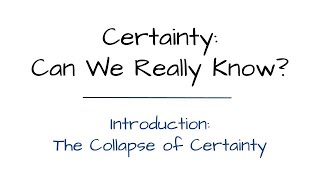 Certainty: Can We Really Know? (Part 1): “Introduction”