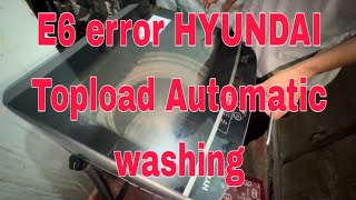 E6  error HYUNDAI Brand Toplaod washing machine( Contact Us 09155025798)