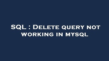 SQL : Delete query not working in mysql