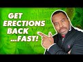 How To Get Erections Back...Fast!