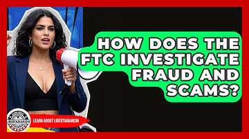 How Does The FTC Investigate Fraud And Scams? - Learn About Libertarianism