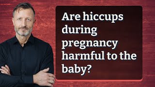 Are hiccups during pregnancy harmful to the baby?