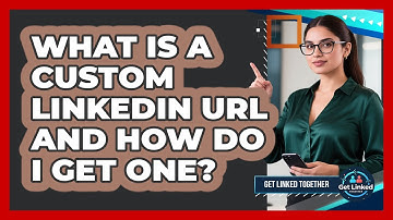 What Is A Custom LinkedIn URL And How Do I Get One? - Get Linked Together