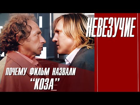 ПОЧЕМУ ФИЛЬМ "НЕВЕЗУЧИЕ" НАЗВАЛИ  "КОЗА"