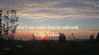 Ain’t no cure- Gavin Adcock, Lyric video Ain’t no cure- Gavin Adcock, Lyric video