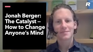 The Catalyst: How to Change Anyone’s Mind: Jonah Berger