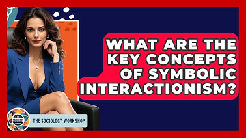 What Are The Key Concepts Of Symbolic Interactionism? - The Sociology Workshop