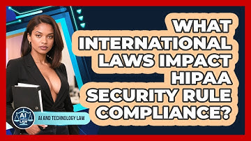 What International Laws Impact HIPAA Security Rule Compliance? - AI and Technology Law