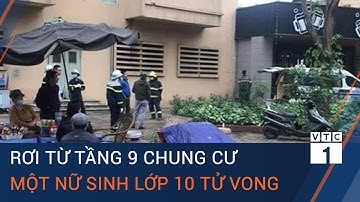Hà Nội: Rơi từ tầng 9 chung cư, nữ sinh lớp 10 tử vong | VTC1