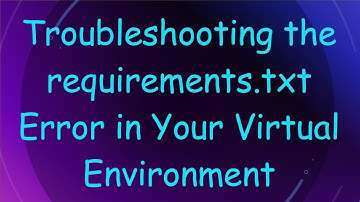 Troubleshooting the requirements.txt Error in Your Virtual Environment