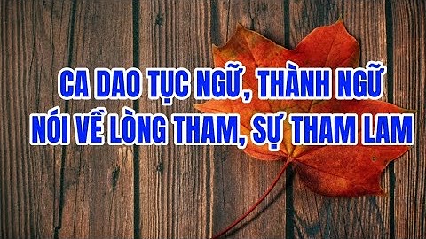 Tổng hợp ca dao, tục ngữ, thành ngữ nói về lòng tham, sự tham lam|| Ca dao tục ngữ Việt Nam