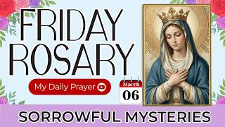 HOLY ROSARY FRIDAY🟢SORROWFUL MYSTERIES OF THE ROSARY🌹MARCH 06, 2026 | LET PRAYER LEAD