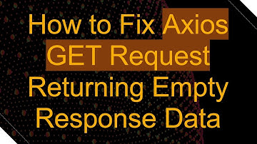 How to Fix Axios GET Request Returning Empty Response Data