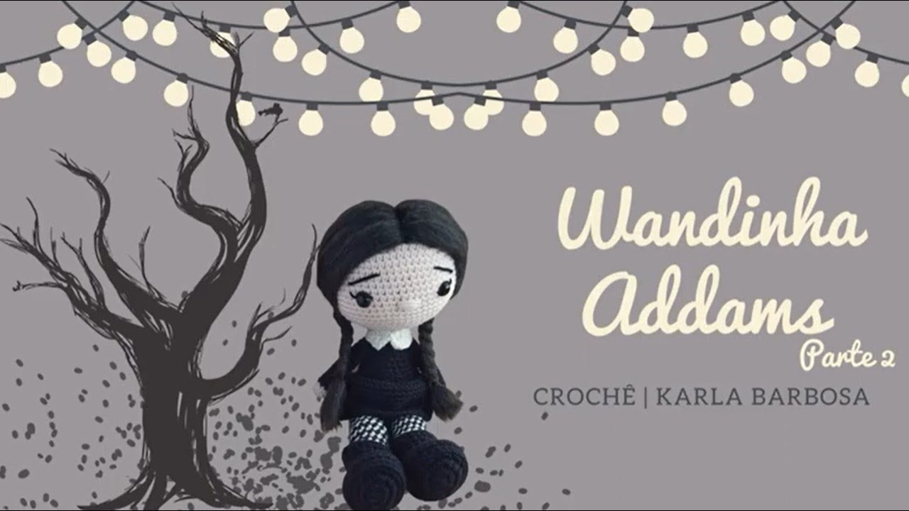 Fio Amigurumi - Wandinha Addans em Amigurumi - PARTE 2