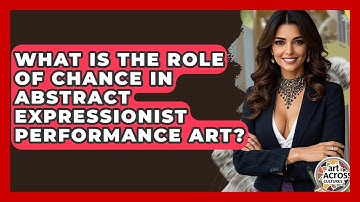 What Is The Role Of Chance In Abstract Expressionist Performance Art? - Art Across Cultures