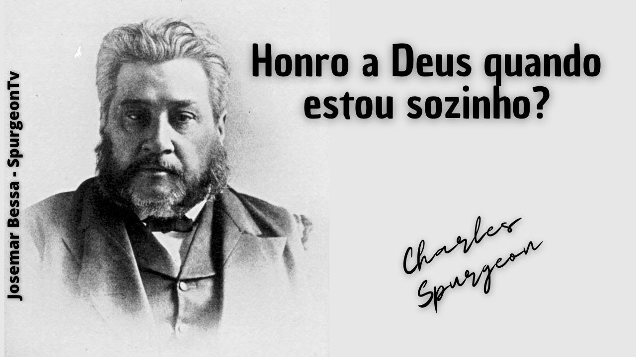 Honro a Deus quando estou sozinho? | C. H. Spurgeon ( 1834 - 1892 )