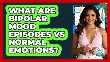 What Are Bipolar Mood Episodes Vs Normal Emotions? - CBT Toolkit