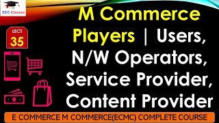 L35: M Commerce Players | Users, N/W Operators, Service Provider, Content Provider.. | ECMC Lectures