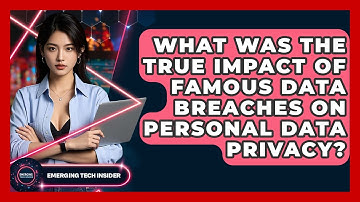 What Was The True Impact Of Famous Data Breaches On Personal Data Privacy? - Emerging Tech Insider
