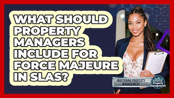 What Should Property Managers Include For Force Majeure In SLAs? - Mastering Property Management