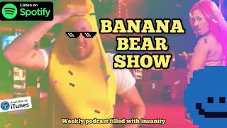 Banana Bear Show - weekly podcast filled with insanity (1)