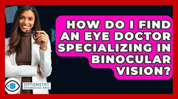 How Do I Find An Eye Doctor Specializing In Binocular Vision? - Optometry Knowledge Base