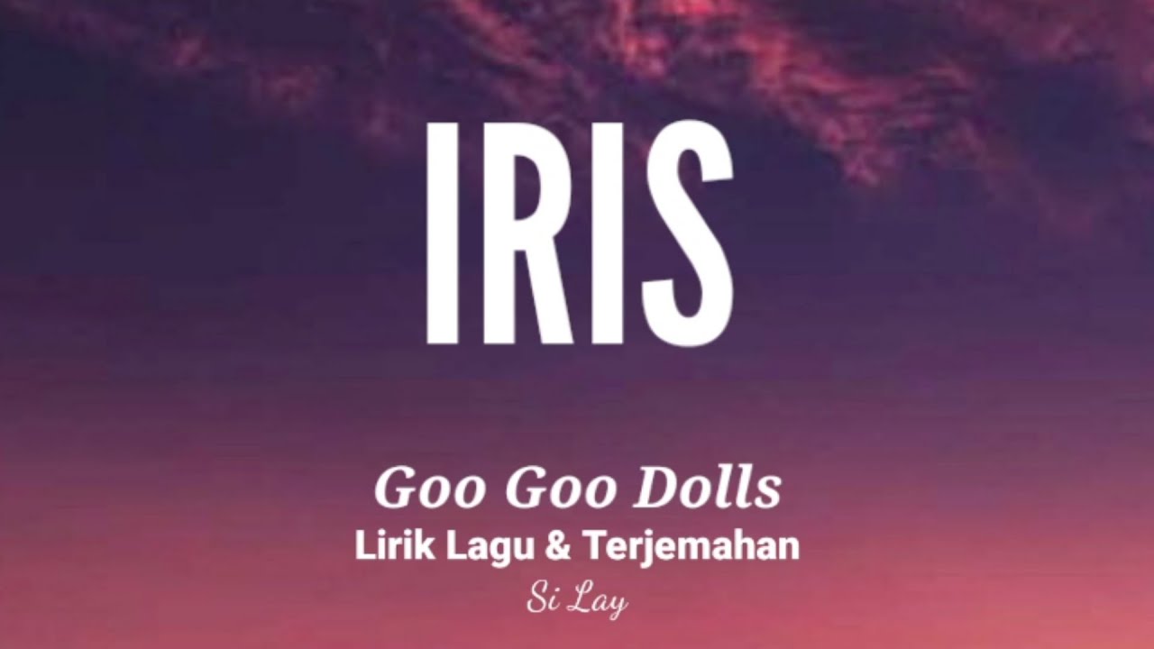 Goo goo dolls iris lirik lagu terjemahan youtube