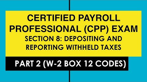 CPP Exam - Section 8 Part 2 (W-2 Box 12 Codes)