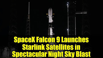 SpaceX Falcon 9 Launches Starlink Satellites in Spectacular Night Sky Blast