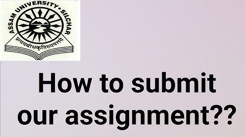 Assam University Silchar|| How to submit our assignment??