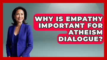 Why Is Empathy Important For Atheism Dialogue? - Learn About Atheism