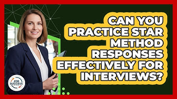 Can You Practice STAR Method Responses Effectively For Interviews?